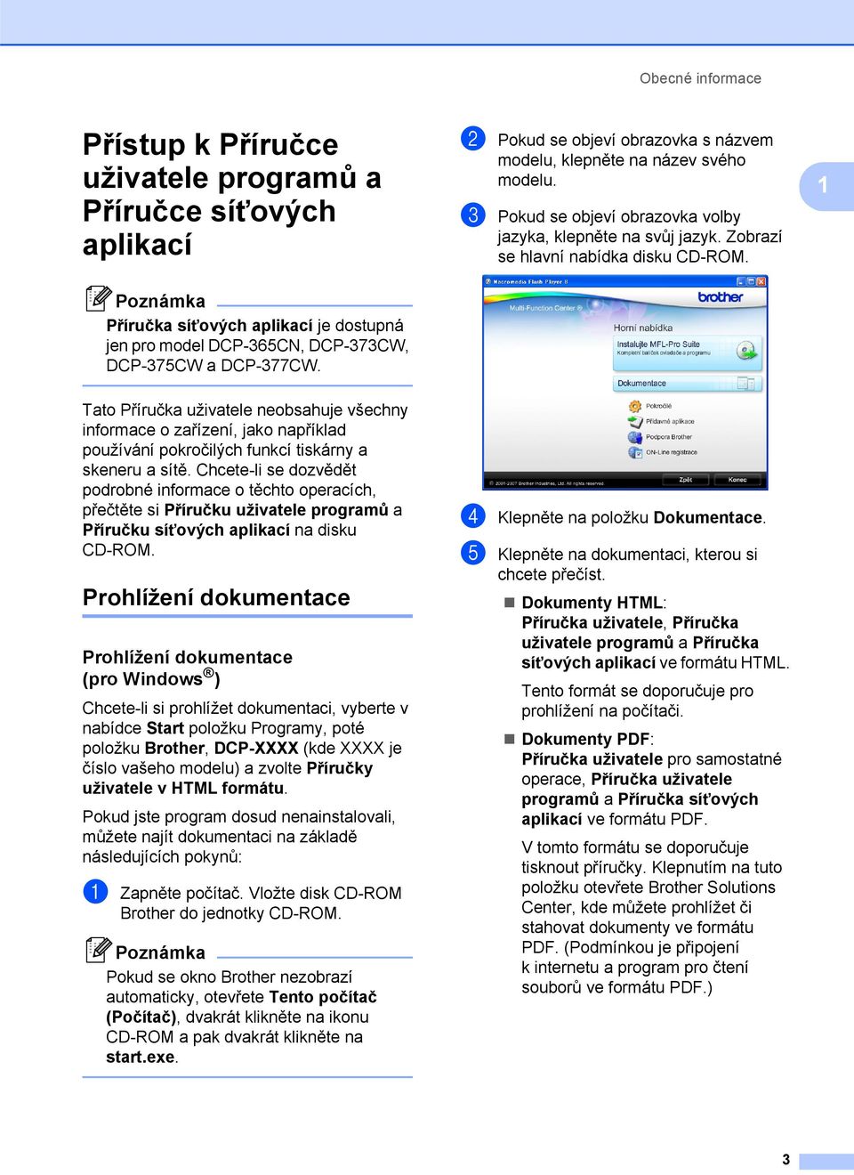 1 Poznámka Příručka síñových aplikací je dostupná jen pro model DCP-365CN, DCP-373CW, DCP-375CW a DCP-377CW.