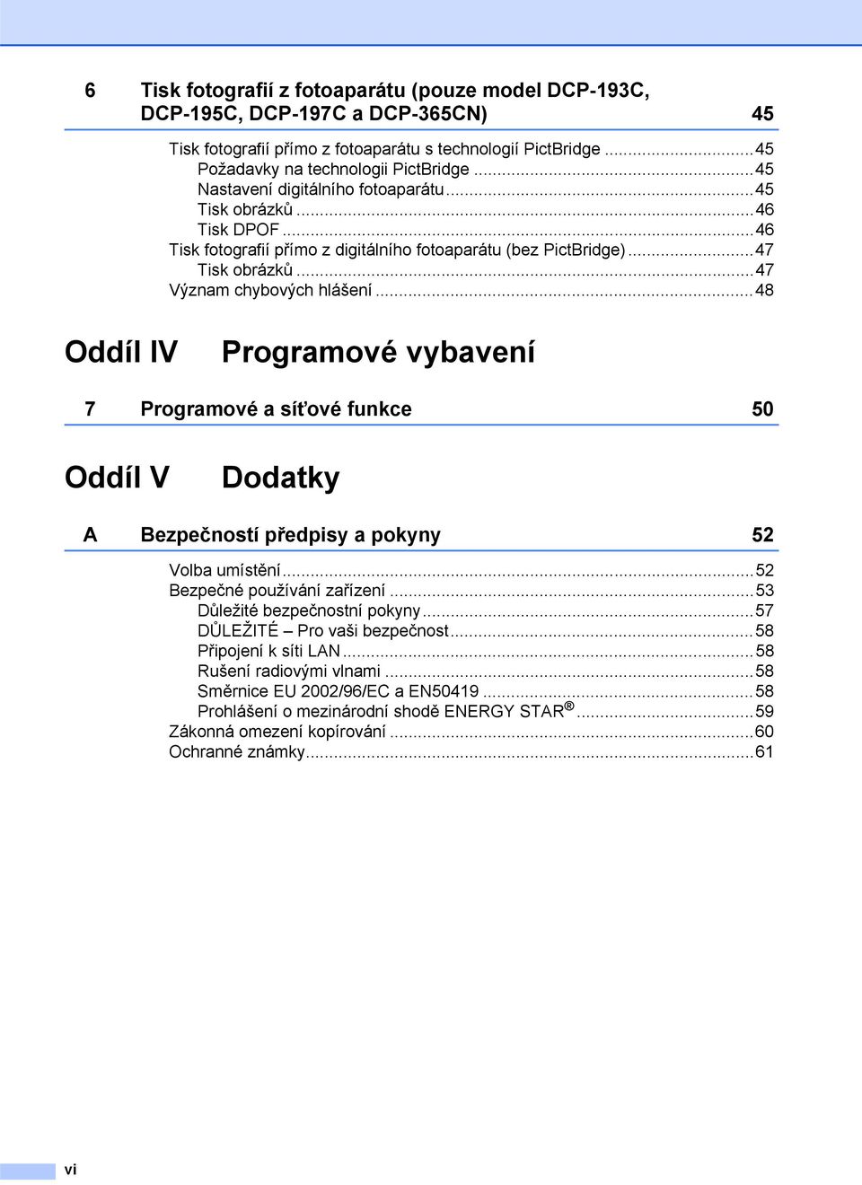 ..48 Oddíl IV Programové vybavení 7 Programové a síñové funkce 50 Oddíl V Dodatky A Bezpečností předpisy a pokyny 52 Volba umístění...52 Bezpečné používání zařízení...53 Důležité bezpečnostní pokyny.