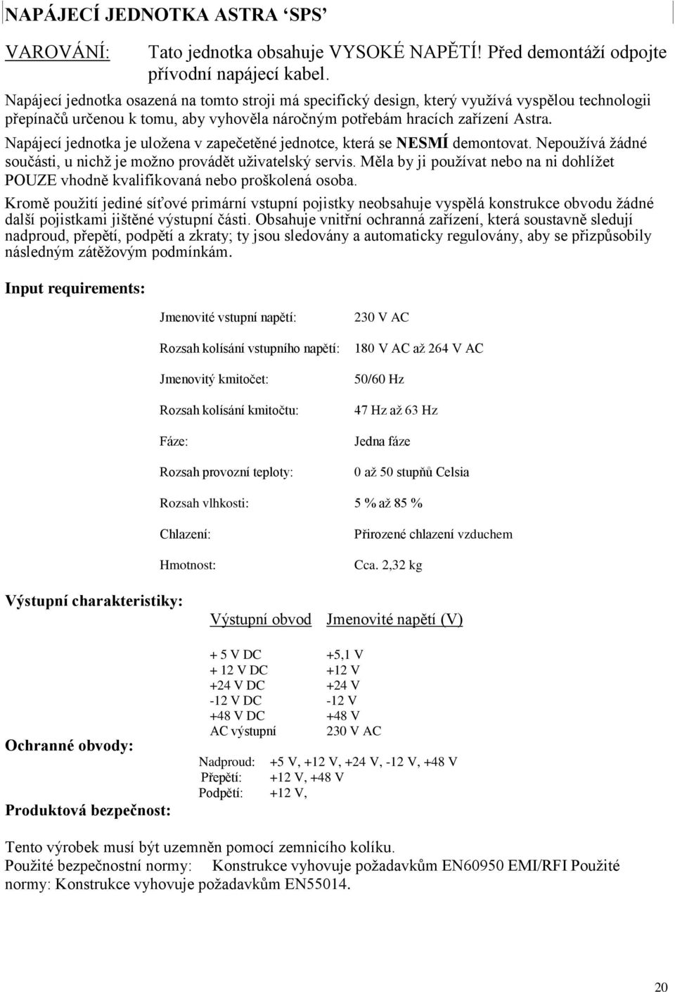 Napájecí jednotka je uložena v zapečetěné jednotce, která se NESMÍ demontovat. Nepoužívá žádné součásti, u nichž je možno provádět uživatelský servis.