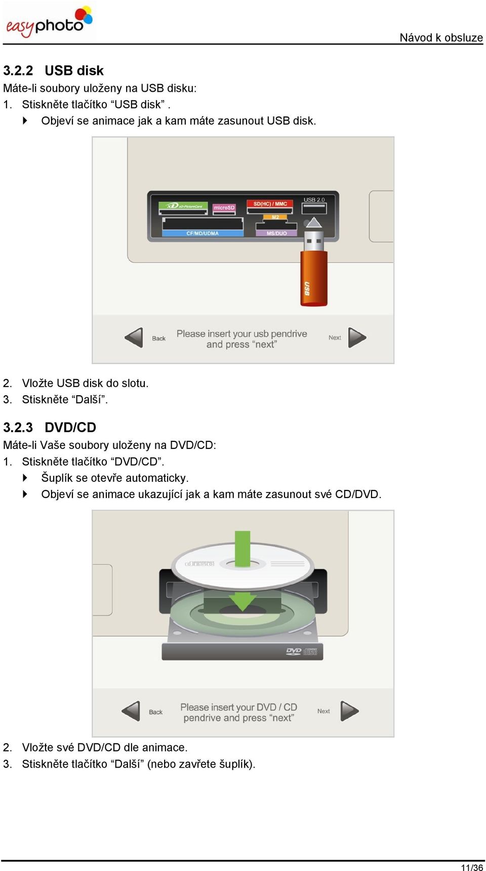 Stskněte tlačítko DVD/CD. Šuplík se otevře automatcky.