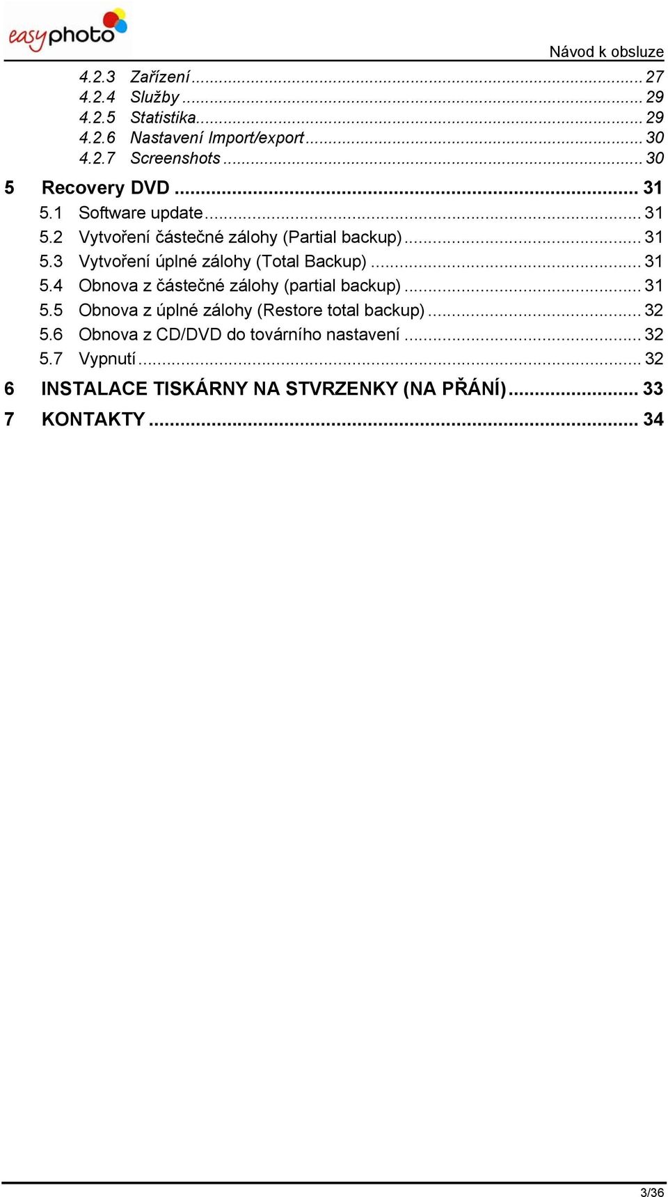 .. 31 5.4 Obnova z částečné zálohy (partal backup)... 31 5.5 Obnova z úplné zálohy (Restore total backup)... 32 5.