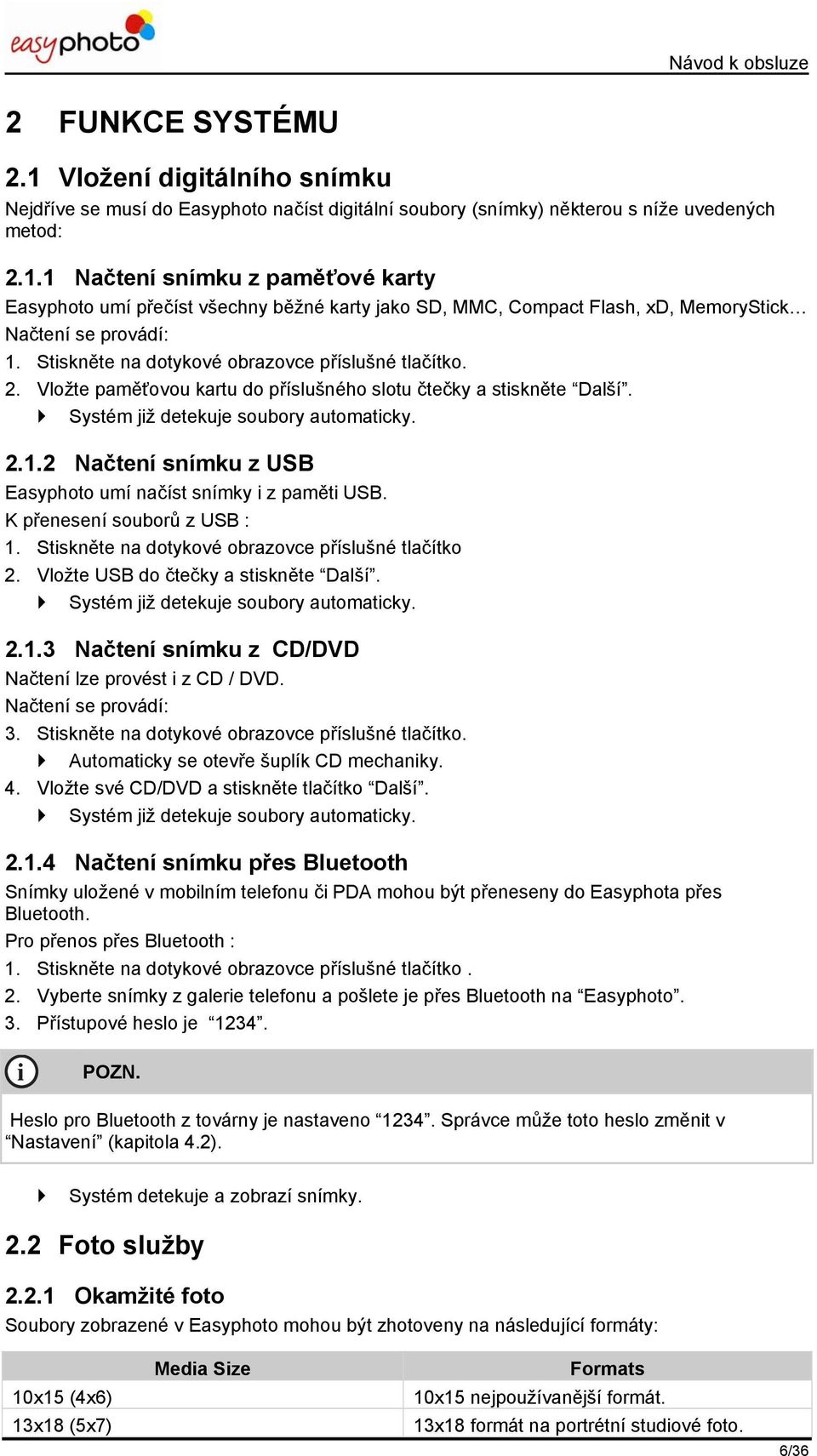 2 Načtení snímku z USB Easyphoto umí načíst snímky z pamět USB. K přenesení souborů z USB : 1. Stskněte na dotykové obrazovce příslušné tlačítko 2. Vložte USB do čtečky a stskněte Další.