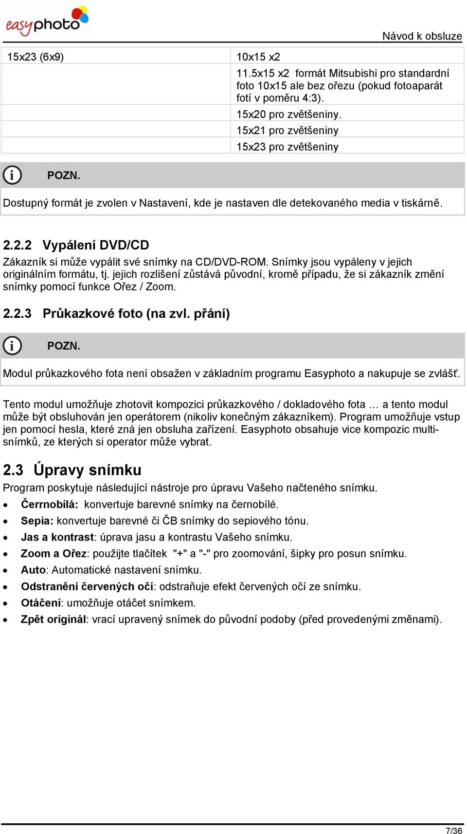 Snímky jsou vypáleny v jejch orgnálním formátu, tj. jejch rozlšení zůstává původní, kromě případu, že s zákazník změní snímky pomocí funkce Ořez / Zoom. 2.2.3 Průkazkové foto (na zvl.