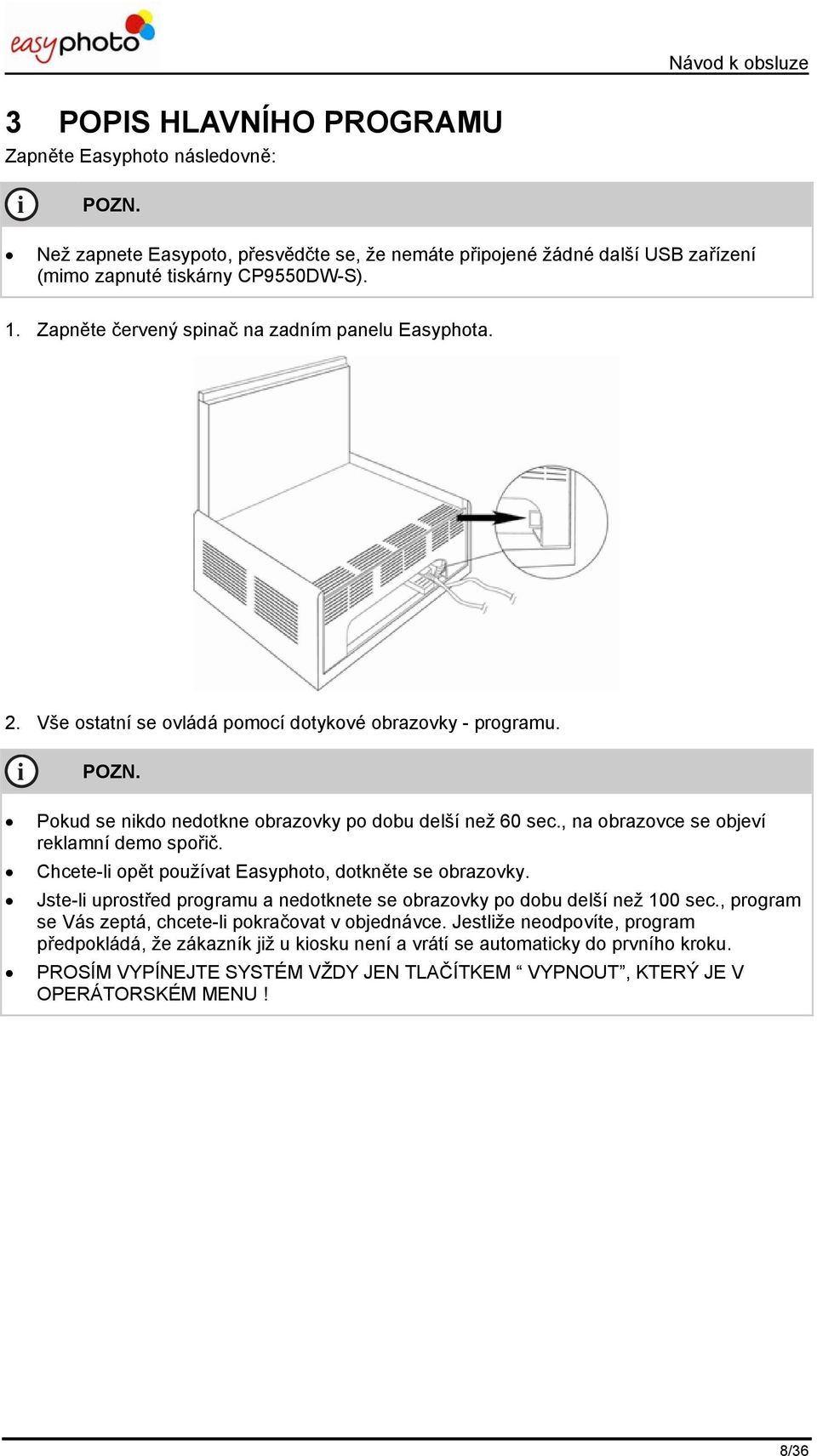 , na obrazovce se objeví reklamní demo spořč. Chcete-l opět používat Easyphoto, dotkněte se obrazovky. Jste-l uprostřed programu a nedotknete se obrazovky po dobu delší než 100 sec.