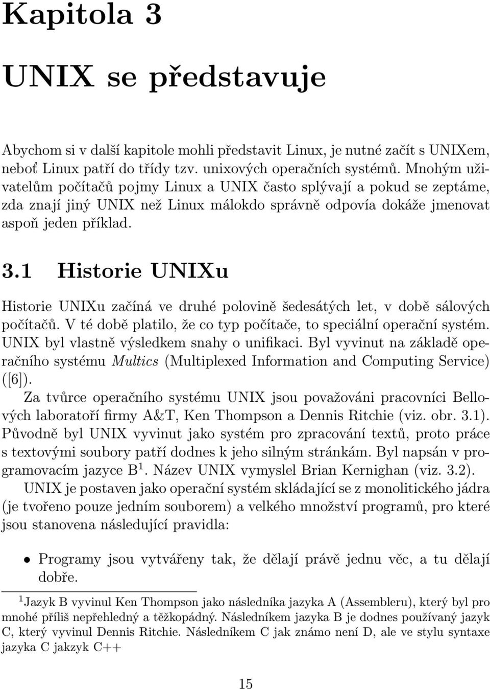 1 Historie UNIXu Historie UNIXu začíná ve druhé polovině šedesátých let, v době sálových počítačů. V té době platilo, že co typ počítače, to speciální operační systém.