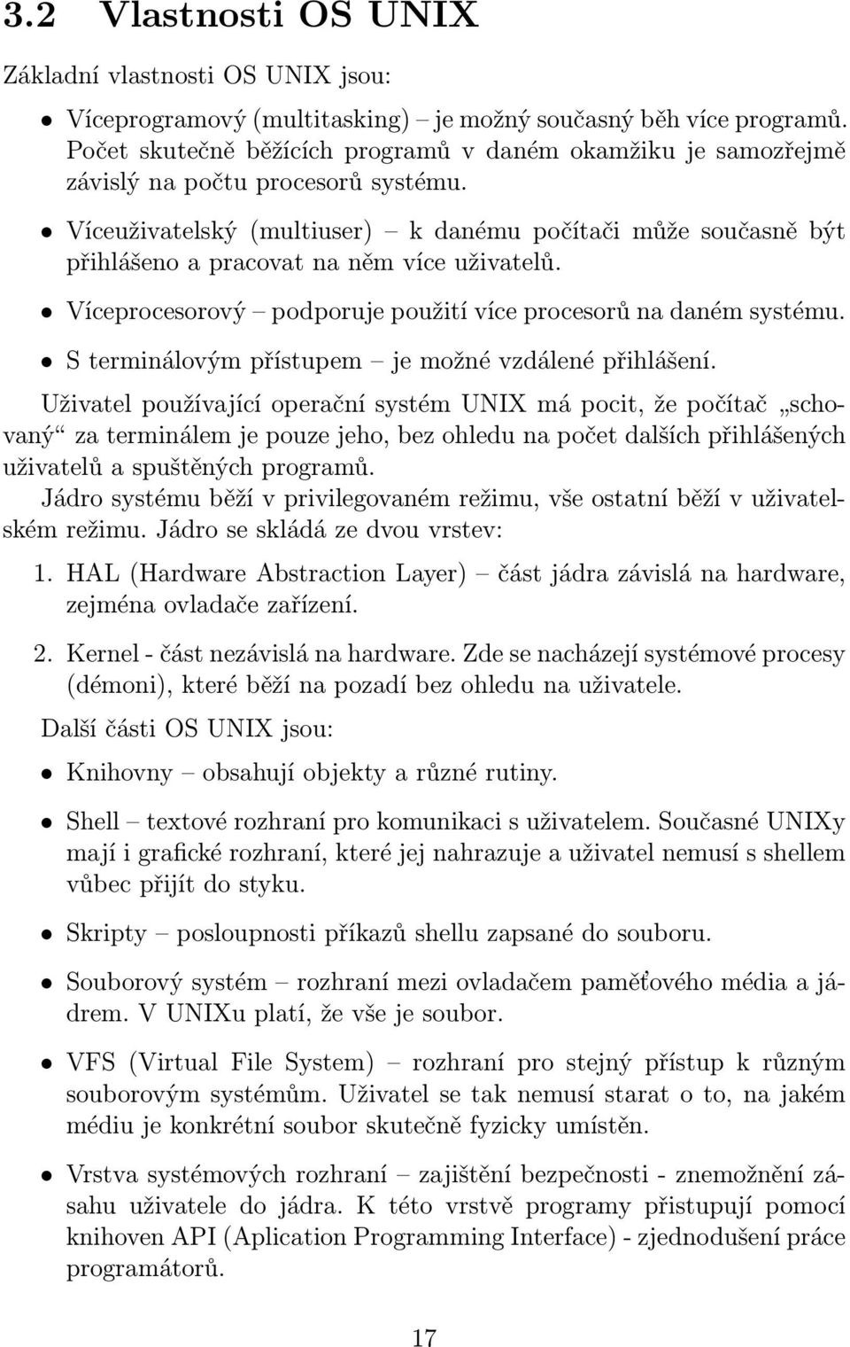 Víceuživatelský(multiuser) k danému počítači může současně být přihlášeno a pracovat na něm více uživatelů. Víceprocesorový podporuje použití více procesorů na daném systému.