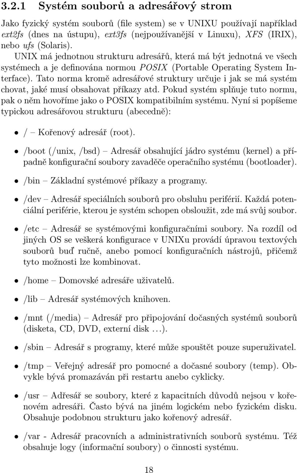 Tato norma kromě adresářové struktury určuje i jak se má systém chovat, jaké musí obsahovat příkazy atd. Pokud systém splňuje tuto normu, pak o něm hovoříme jako o POSIX kompatibilním systému.