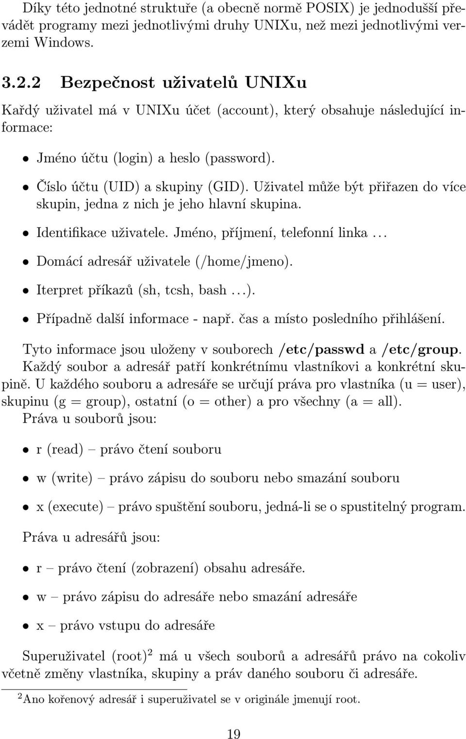 Uživatelmůžebýtpřiřazendovíce skupin, jedna z nich je jeho hlavní skupina. Identifikace uživatele. Jméno, příjmení, telefonní linka... Domácí adresář uživatele(/home/jmeno).