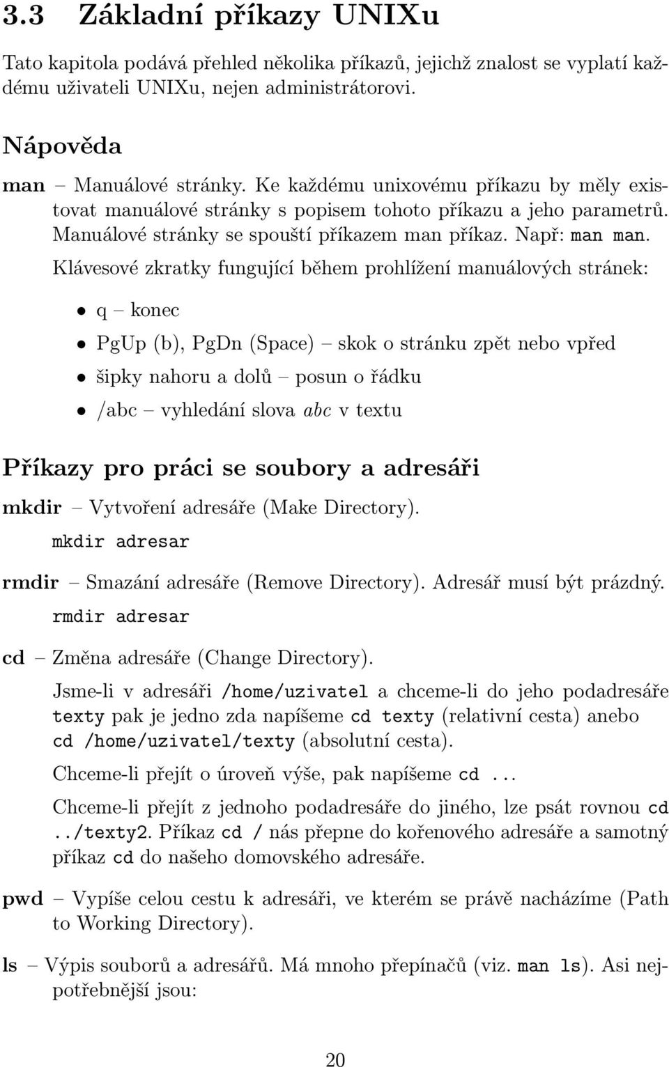 Klávesové zkratky fungující během prohlížení manuálových stránek: q konec PgUp(b),PgDn(Space) skokostránkuzpětnebovpřed šipkynahoruadolů posunořádku /abc vyhledáníslovaabcvtextu Příkazy pro práci se