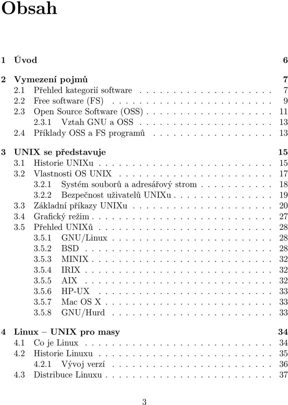 ... 19 3.3 ZákladnípříkazyUNIXu.... 20 3.4 Grafickýrežim... 27 3.5 PřehledUNIXů.... 28 3.5.1 GNU/Linux.... 28 3.5.2 BSD.... 28 3.5.3 MINIX... 32 3.5.4 IRIX... 32 3.5.5 AIX.