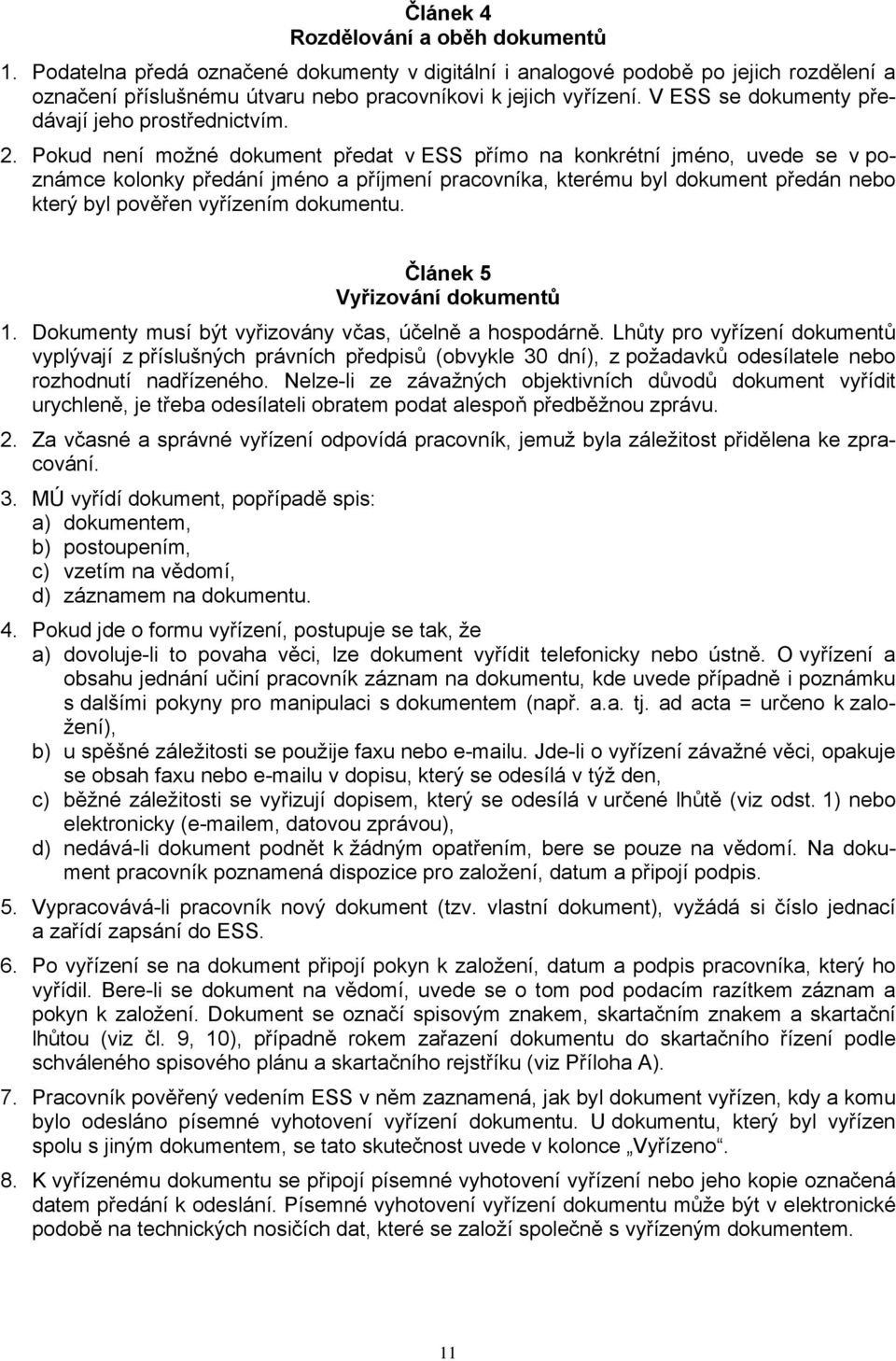 Pokud není možné dokument předat v ESS přímo na konkrétní jméno, uvede se v poznámce kolonky předání jméno a příjmení pracovníka, kterému byl dokument předán nebo který byl pověřen vyřízením