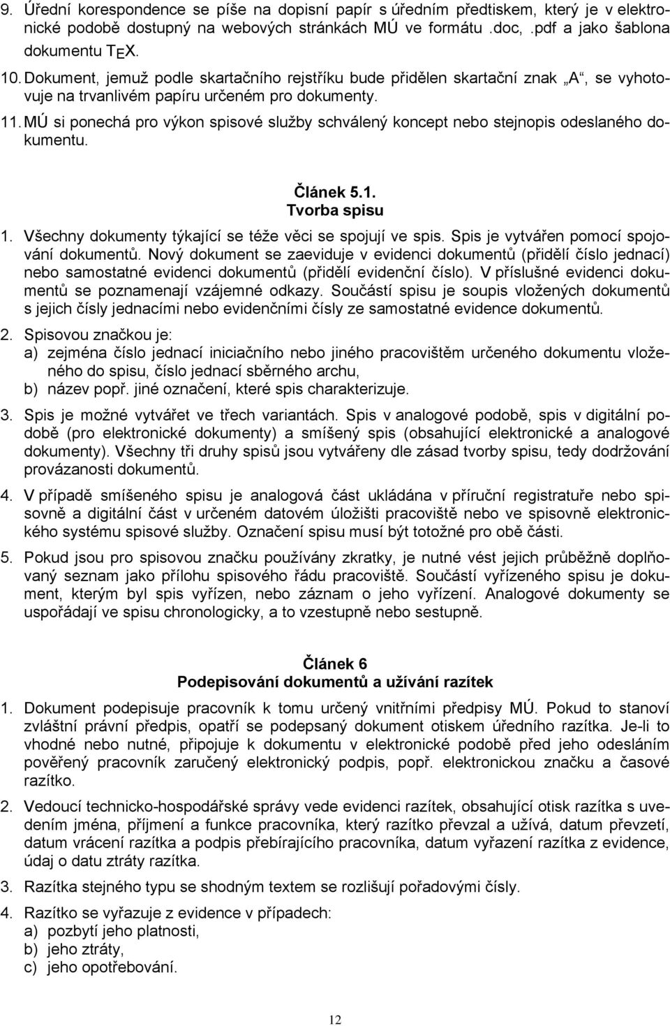 MÚ si ponechá pro výkon spisové služby schválený koncept nebo stejnopis odeslaného dokumentu. Článek 5.1. Tvorba spisu 1. Všechny dokumenty týkající se téže věci se spojují ve spis.