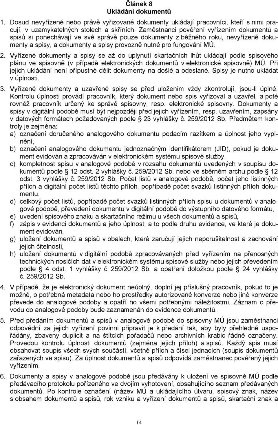 Vyřízené dokumenty a spisy se až do uplynutí skartačních lhůt ukládají podle spisového plánu ve spisovně (v případě elektronických dokumentů v elektronické spisovně) MÚ.