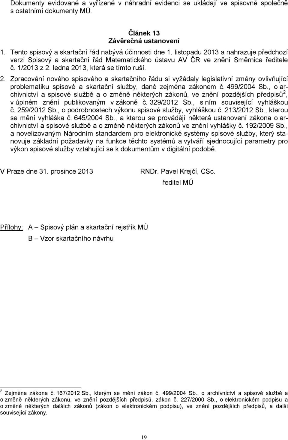 499/2004 Sb., o archivnictví a spisové službě a o změně některých zákonů, ve znění pozdějších předpisů 2, v úplném znění publikovaným v zákoně č. 329/2012 Sb., s ním související vyhláškou č.