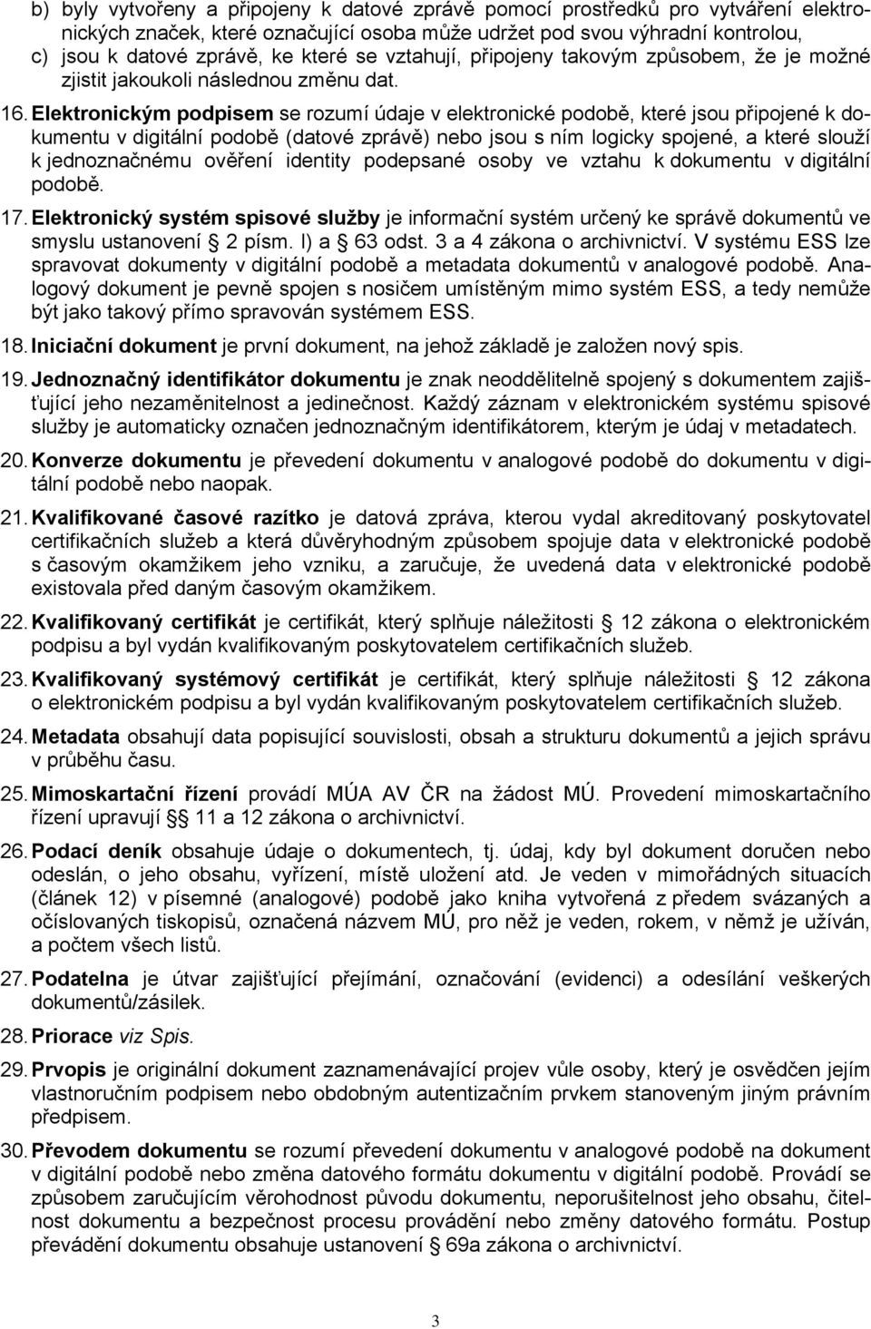 Elektronickým podpisem se rozumí údaje v elektronické podobě, které jsou připojené k dokumentu v digitální podobě (datové zprávě) nebo jsou s ním logicky spojené, a které slouží k jednoznačnému