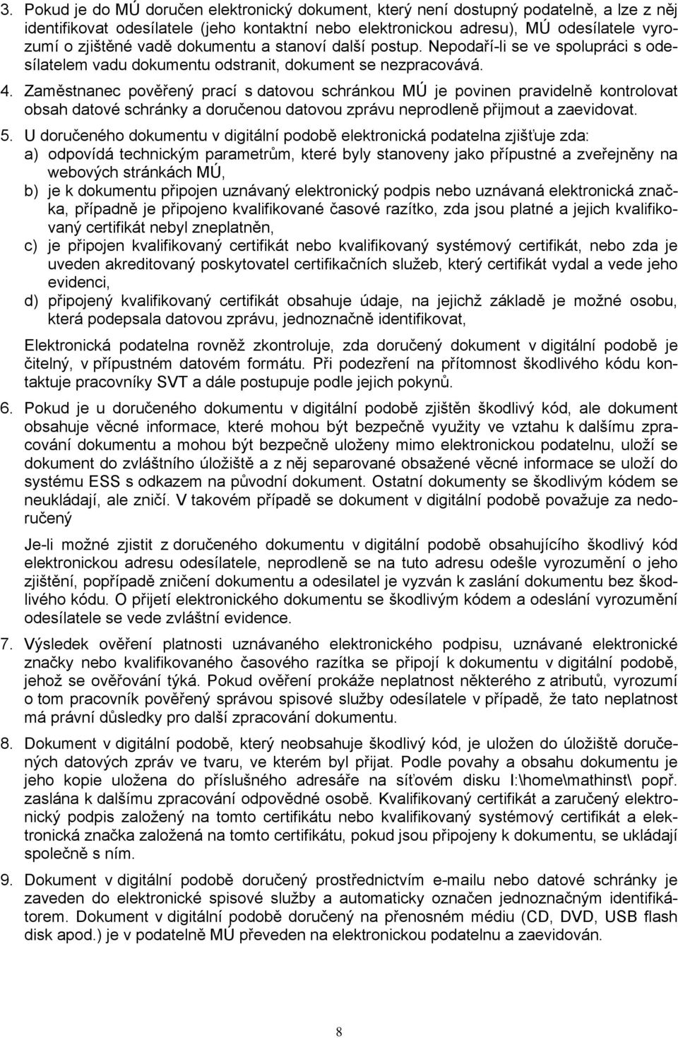 Zaměstnanec pověřený prací s datovou schránkou MÚ je povinen pravidelně kontrolovat obsah datové schránky a doručenou datovou zprávu neprodleně přijmout a zaevidovat. 5.