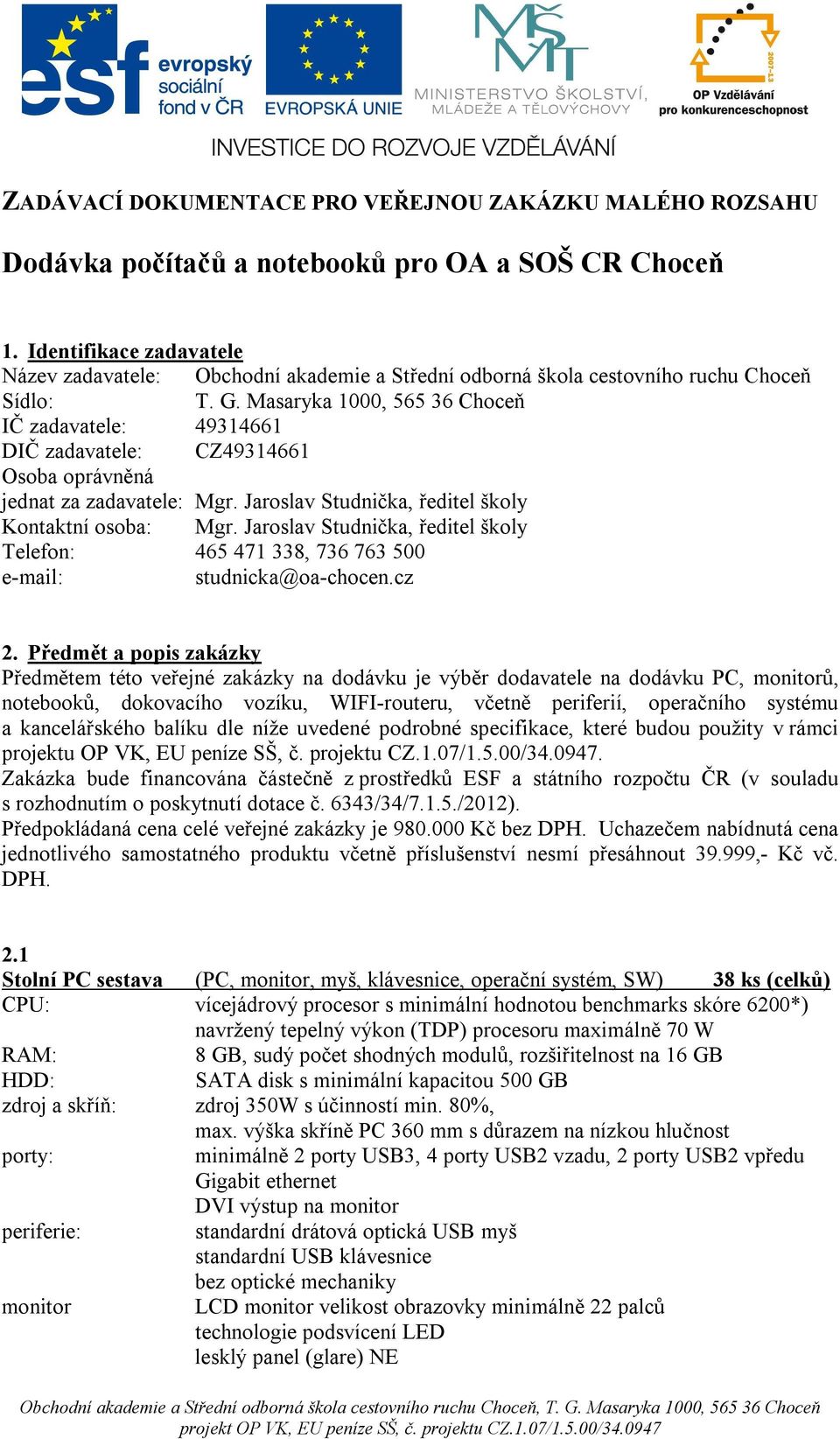 Masaryka 1000, 565 36 Choceň IČ zadavatele: 49314661 DIČ zadavatele: CZ49314661 Osoba oprávněná jednat za zadavatele: Mgr. Jaroslav Studnička, ředitel školy Kontaktní osoba: Mgr.