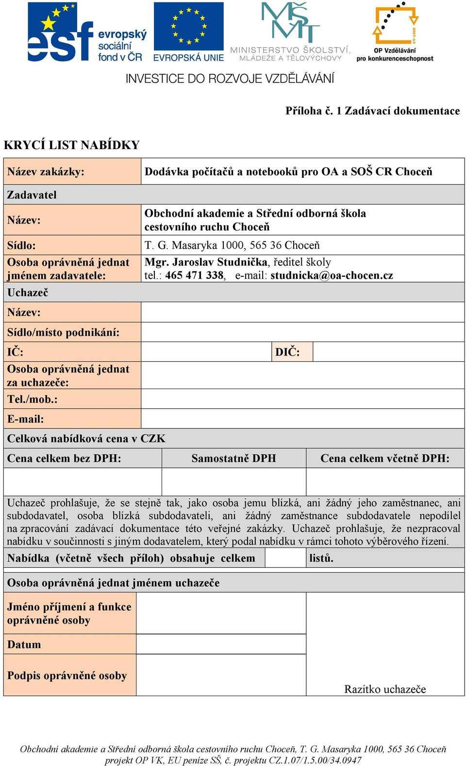 akademie a Střední odborná škola cestovního ruchu Choceň T. G. Masaryka 1000, 565 36 Choceň Mgr. Jaroslav Studnička, ředitel školy tel.: 465 471 338, e-mail: studnicka@oa-chocen.