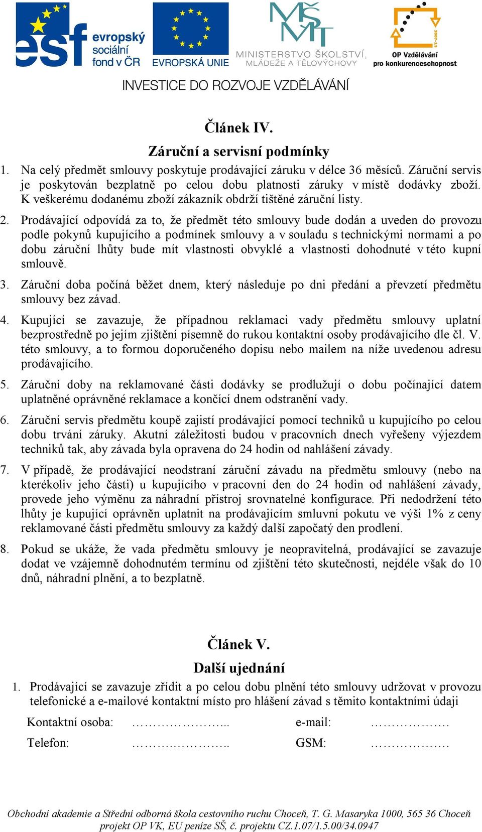 Prodávající odpovídá za to, že předmět této smlouvy bude dodán a uveden do provozu podle pokynů kupujícího a podmínek smlouvy a v souladu s technickými normami a po dobu záruční lhůty bude mít