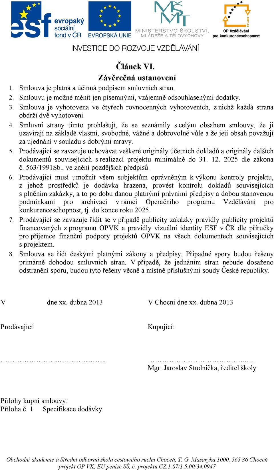 Smluvní strany tímto prohlašují, že se seznámily s celým obsahem smlouvy, že ji uzavírají na základě vlastní, svobodné, vážné a dobrovolné vůle a že její obsah považují za ujednání v souladu s