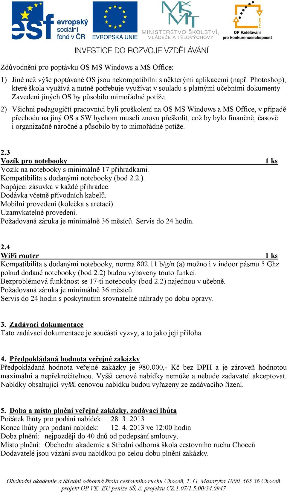 2) Všichni pedagogičtí pracovníci byli proškolení na OS MS Windows a MS Office, v případě přechodu na jiný OS a SW bychom museli znovu přeškolit, což by bylo finančně, časově i organizačně náročné a