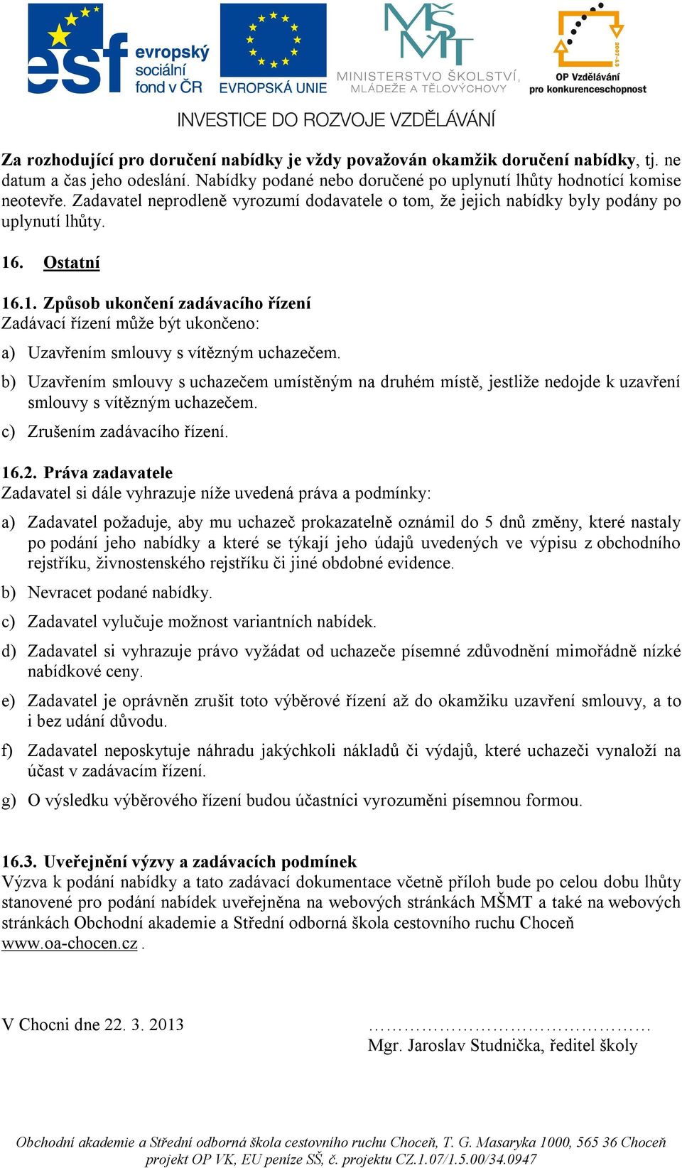 . Ostatní 16.1. Způsob ukončení zadávacího řízení Zadávací řízení může být ukončeno: a) Uzavřením smlouvy s vítězným uchazečem.