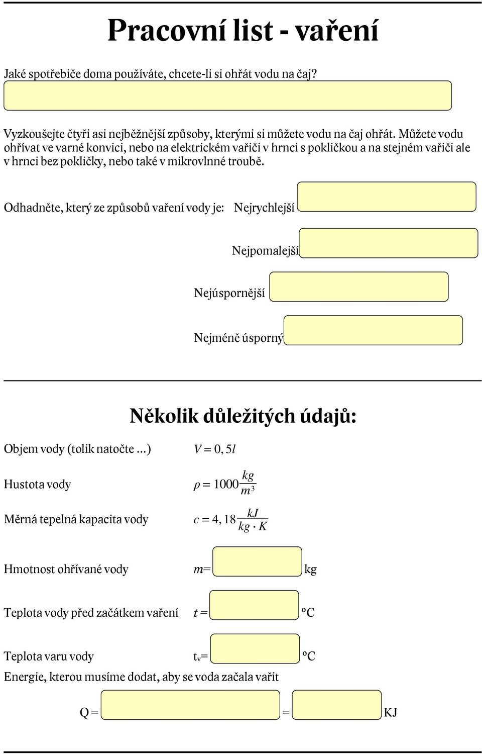 Odhadněte, který ze způsobů vaření vody je: Nejrychlejší Nejpomalejší Nejúspornější Nejméně úsporný Několik důležitých údajů: Objem vody (tolik natočte ) V = 0, 5l Hustota vody =