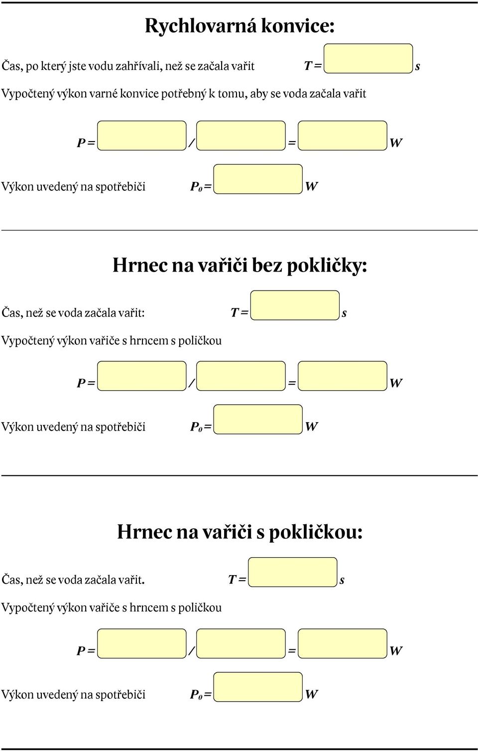 Čas, než se voda začala vařit: T = s Vypočtený výkon vařiče s hrncem s poličkou Hrnec na