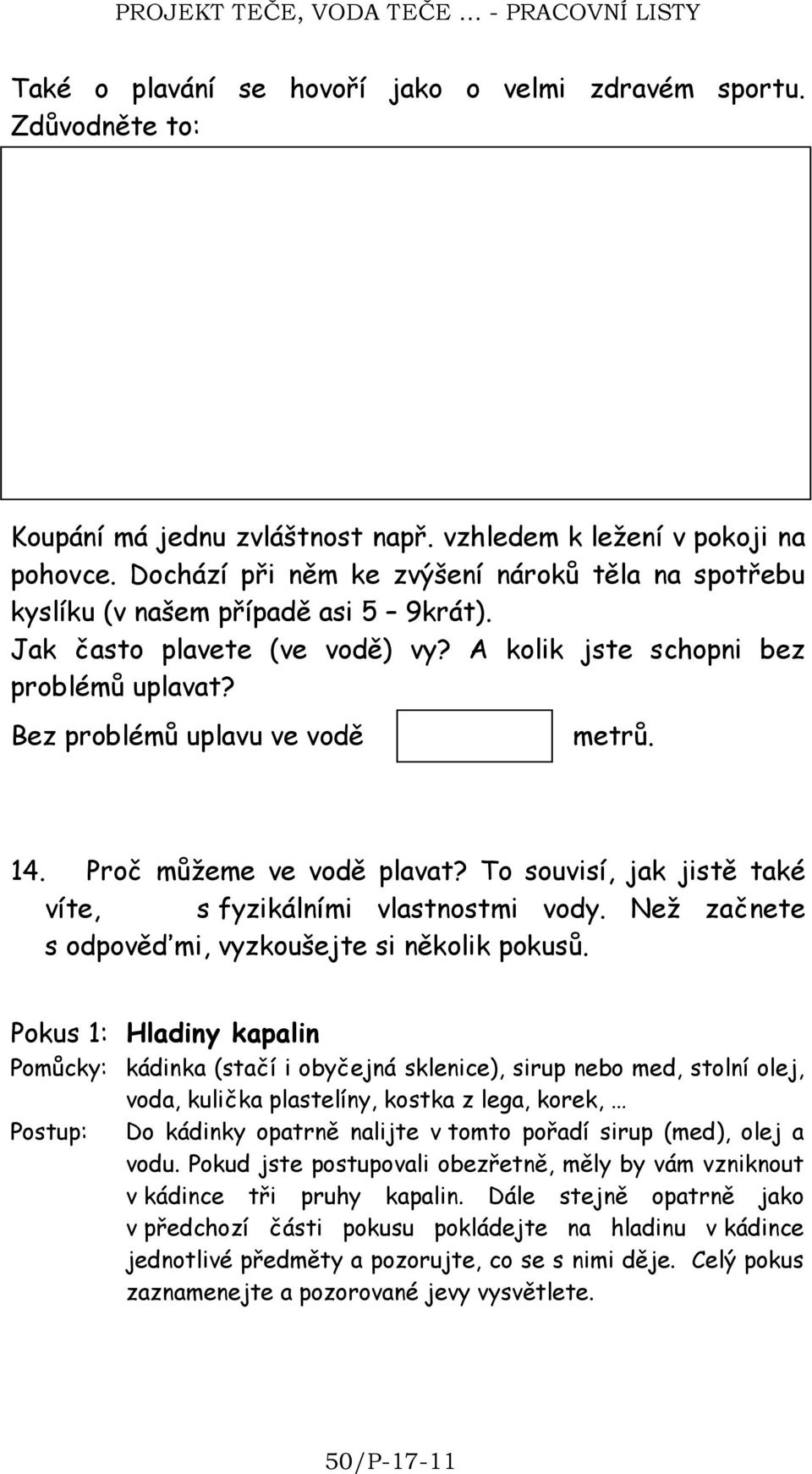 14. Proč můžeme ve vodě plavat? To souvisí, jak jistě také víte, s fyzikálními vlastnostmi vody. Než začnete s odpověďmi, vyzkoušejte si několik pokusů.