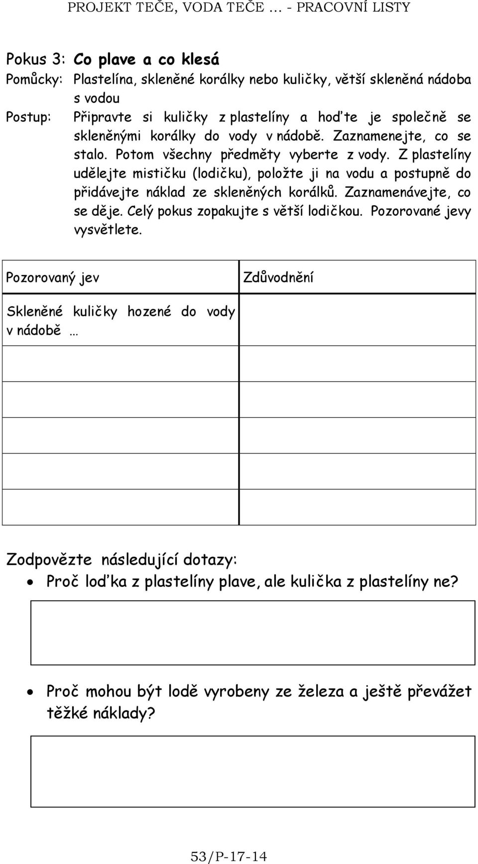 Z plastelíny udělejte mističku (lodičku), položte ji na vodu a postupně do přidávejte náklad ze skleněných korálků. Zaznamenávejte, co se děje. Celý pokus zopakujte s větší lodičkou.