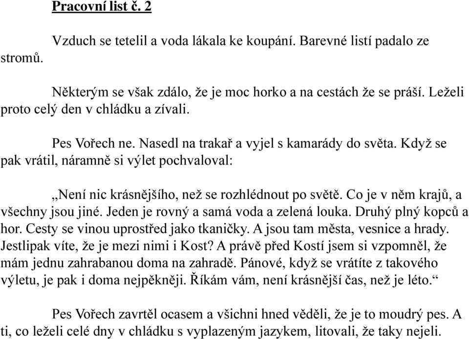 Když se pak vrátil, náramně si výlet pochvaloval: Není nic krásnějšího, než se rozhlédnout po světě. Co je v něm krajů, a všechny jsou jiné. Jeden je rovný a samá voda a zelená louka.