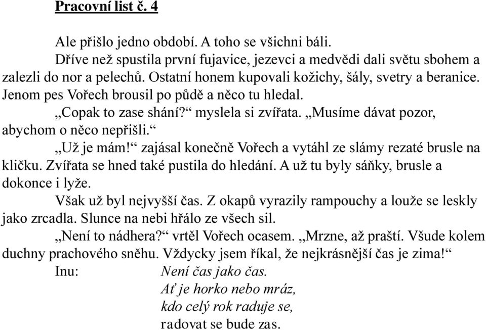 Už je mám! zajásal konečně Vořech a vytáhl ze slámy rezaté brusle na kličku. Zvířata se hned také pustila do hledání. A už tu byly sáňky, brusle a dokonce i lyže. Však už byl nejvyšší čas.