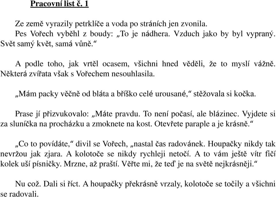 Prase jí přizvukovalo: Máte pravdu. To není počasí, ale blázinec. Vyjdete si za sluníčka na procházku a zmoknete na kost. Otevřete paraple a je krásně.