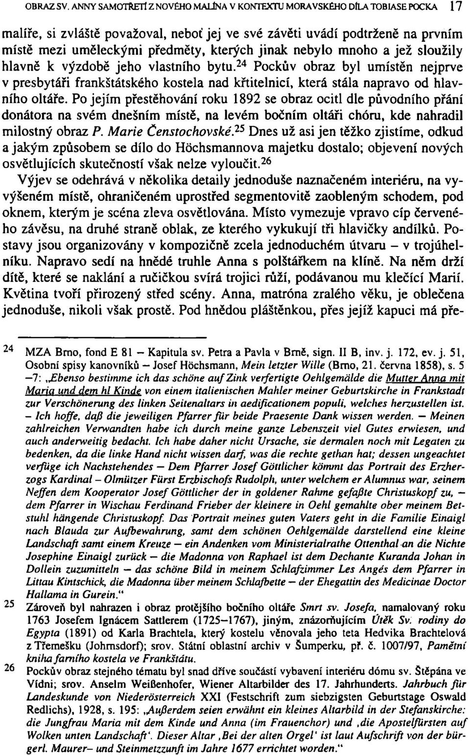 jinak nebylo mnoho a jež sloužily hlavně k výzdobě jeho vlastního bytu. 24 Pockův obraz byl umístěn nejprve v presbytáři frankštátského kostela nad křtitelnicí, která stála napravo od hlavního oltáře.