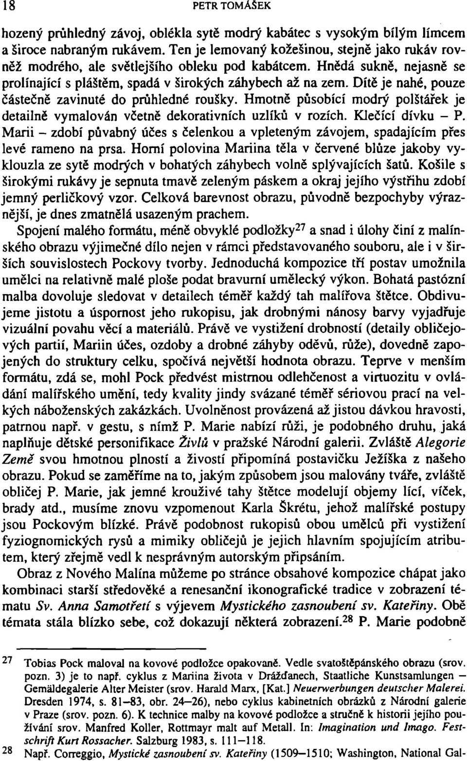 Dítě je nahé, pouze částečně zavinuté do průhledné roušky. Hmotně působící modrý polštářek je detailně vymalován včetně dekorativních uzlíků v rozích. Klečící dívku - P.