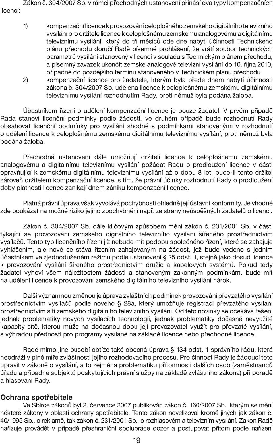 analogovému a digitálnímu televiznímu vysílání, který do tří měsíců ode dne nabytí účinnosti Technického plánu přechodu doručí Radě písemné prohlášení, že vrátí soubor technických parametrů vysílání