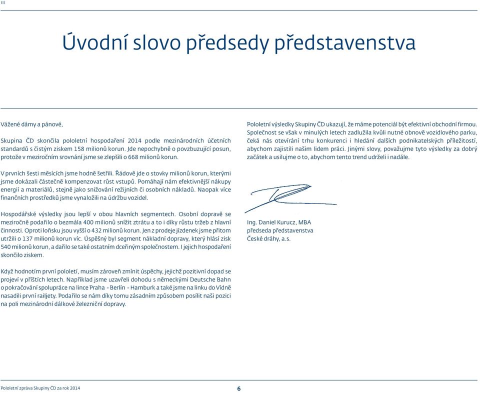 Společnost se však v minulých letech zadlužila kvůli nutné obnově vozidlového parku, čeká nás otevírání trhu konkurenci i hledání dalších podnikatelských příležitostí, abychom zajistili našim lidem