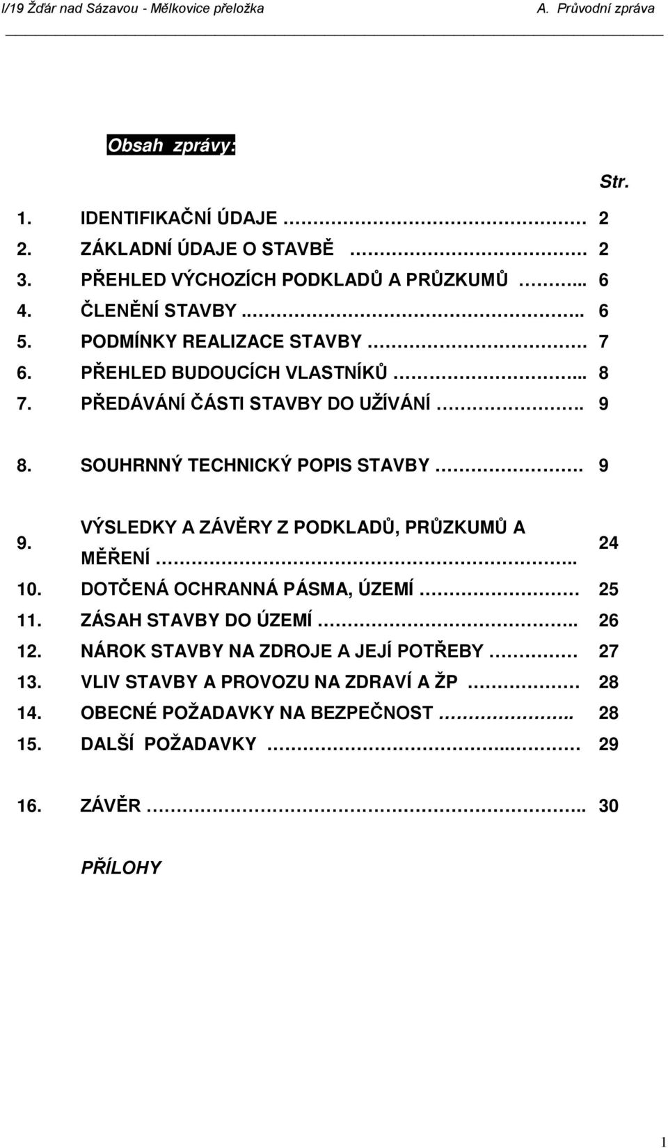 VÝSLEDKY A ZÁVĚRY Z PODKLADŮ, PRŮZKUMŮ A MĚŘENÍ.. 24 10. DOTČENÁ OCHRANNÁ PÁSMA, ÚZEMÍ 25 11. ZÁSAH STAVBY DO ÚZEMÍ.. 26 12.