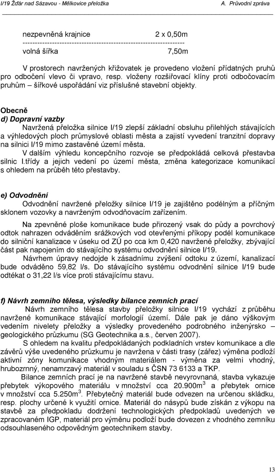 Obecně d) Dopravní vazby Navržená přeložka silnice I/19 zlepší základní obsluhu přilehlých stávajících a výhledových ploch průmyslové oblasti města a zajistí vyvedení tranzitní dopravy na silnici