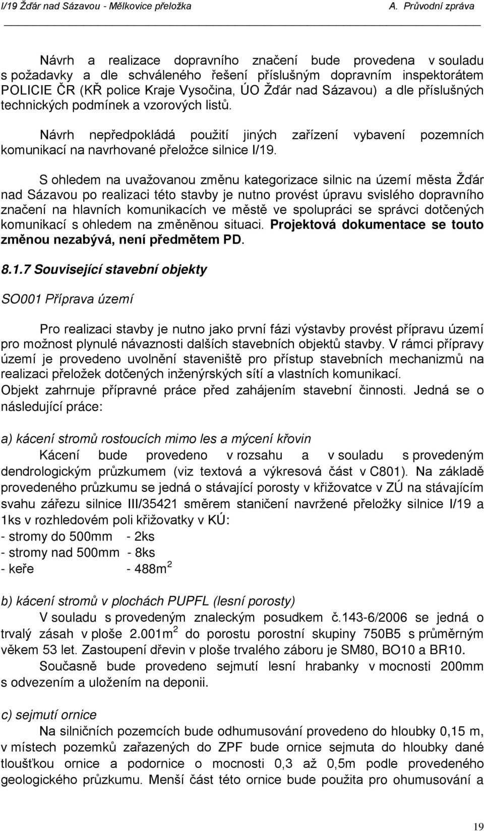 S ohledem na uvažovanou změnu kategorizace silnic na území města Žďár nad Sázavou po realizaci této stavby je nutno provést úpravu svislého dopravního značení na hlavních komunikacích ve městě ve