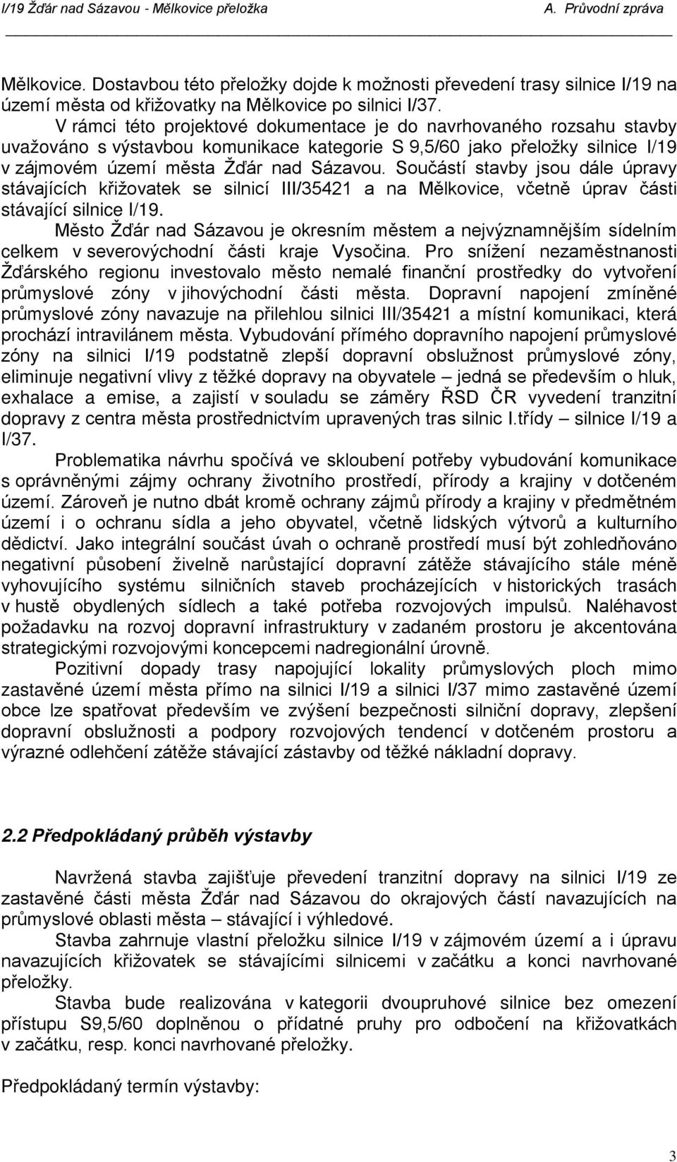 Součástí stavby jsou dále úpravy stávajících křižovatek se silnicí III/35421 a na Mělkovice, včetně úprav části stávající silnice I/19.