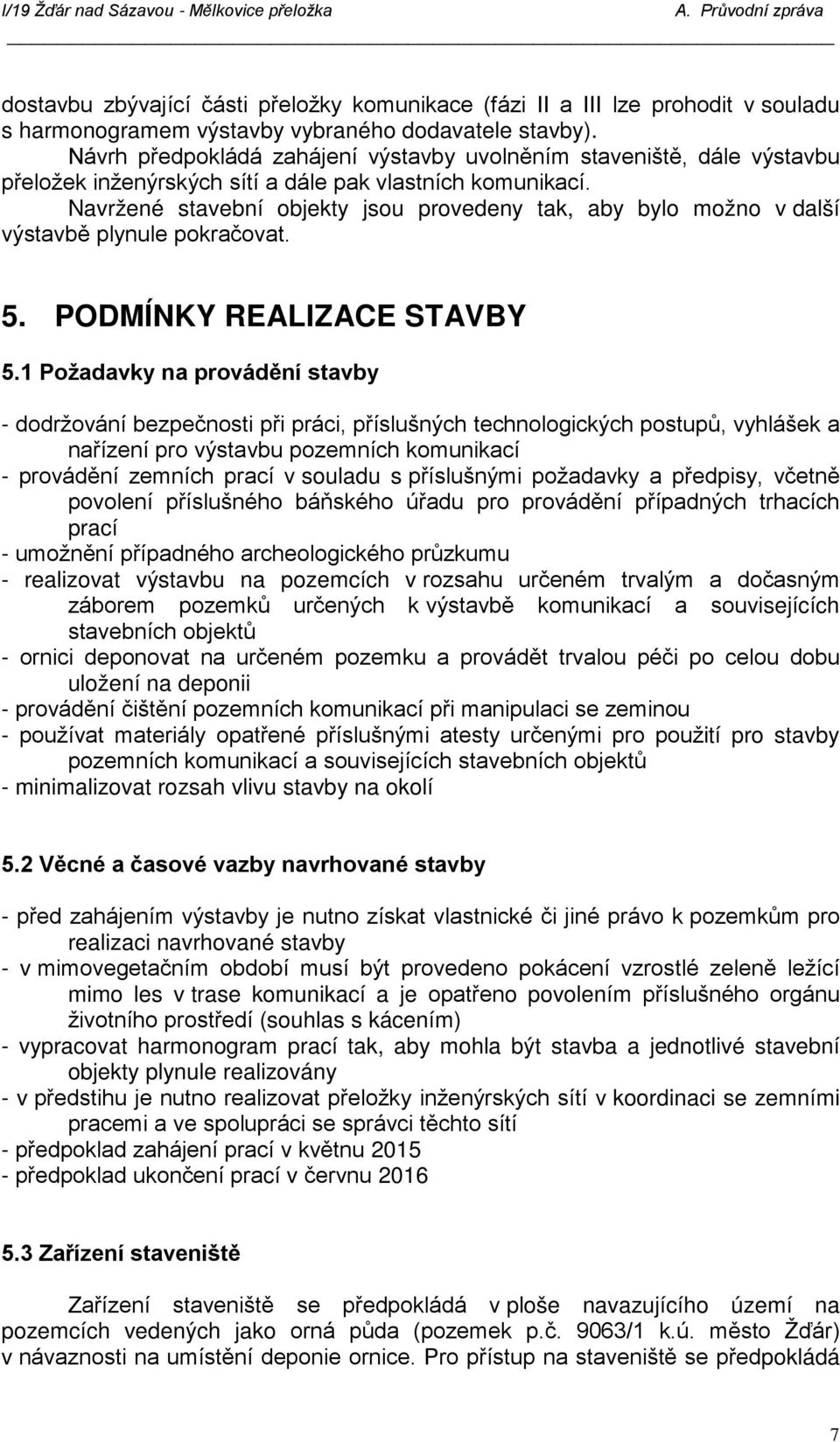 Navržené stavební objekty jsou provedeny tak, aby bylo možno v další výstavbě plynule pokračovat. 5. PODMÍNKY REALIZACE STAVBY 5.