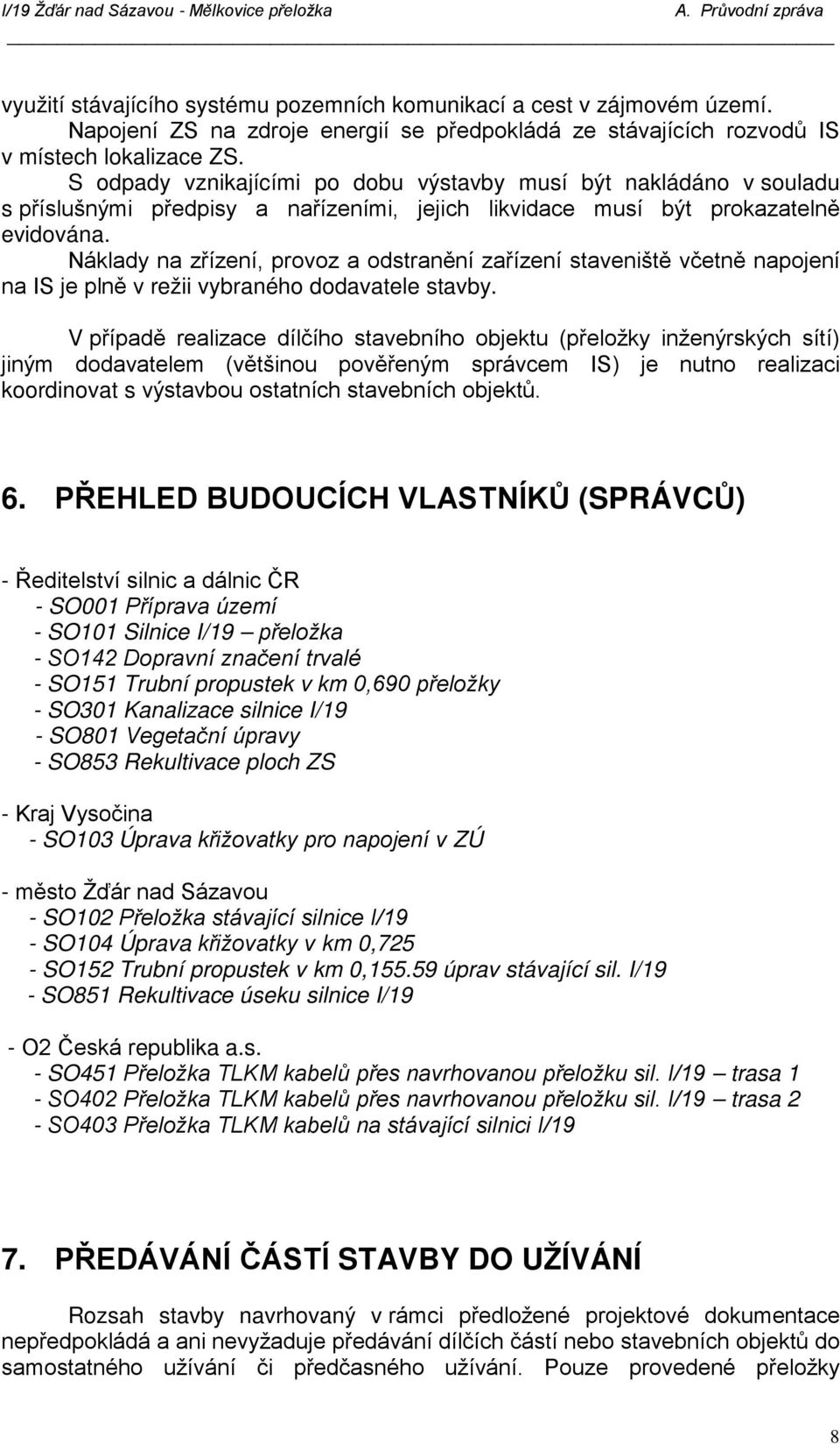 Náklady na zřízení, provoz a odstranění zařízení staveniště včetně napojení na IS je plně v režii vybraného dodavatele stavby.