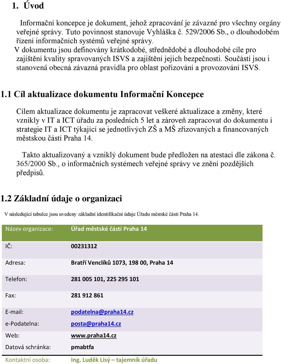 V dokumentu jsou definovány krátkodobé, střednědobé a dlouhodobé cíle pro zajištění kvality spravovaných ISVS a zajištění jejich bezpečnosti.