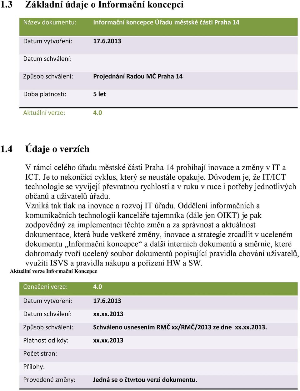 4 Údaje o verzích V rámci celého úřadu městské části Praha 14 probíhají inovace a změny v IT a ICT. Je to nekončící cyklus, který se neustále opakuje.