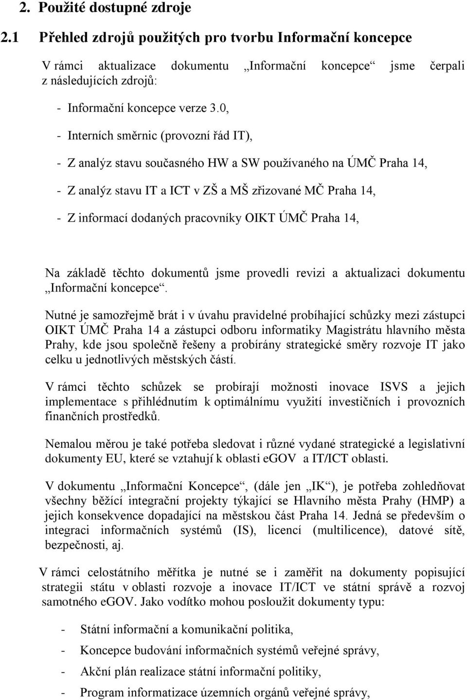 0, - Interních směrnic (provozní řád IT), - Z analýz stavu současného HW a SW používaného na ÚMČ Praha 14, - Z analýz stavu IT a ICT v ZŠ a MŠ zřizované MČ Praha 14, - Z informací dodaných pracovníky