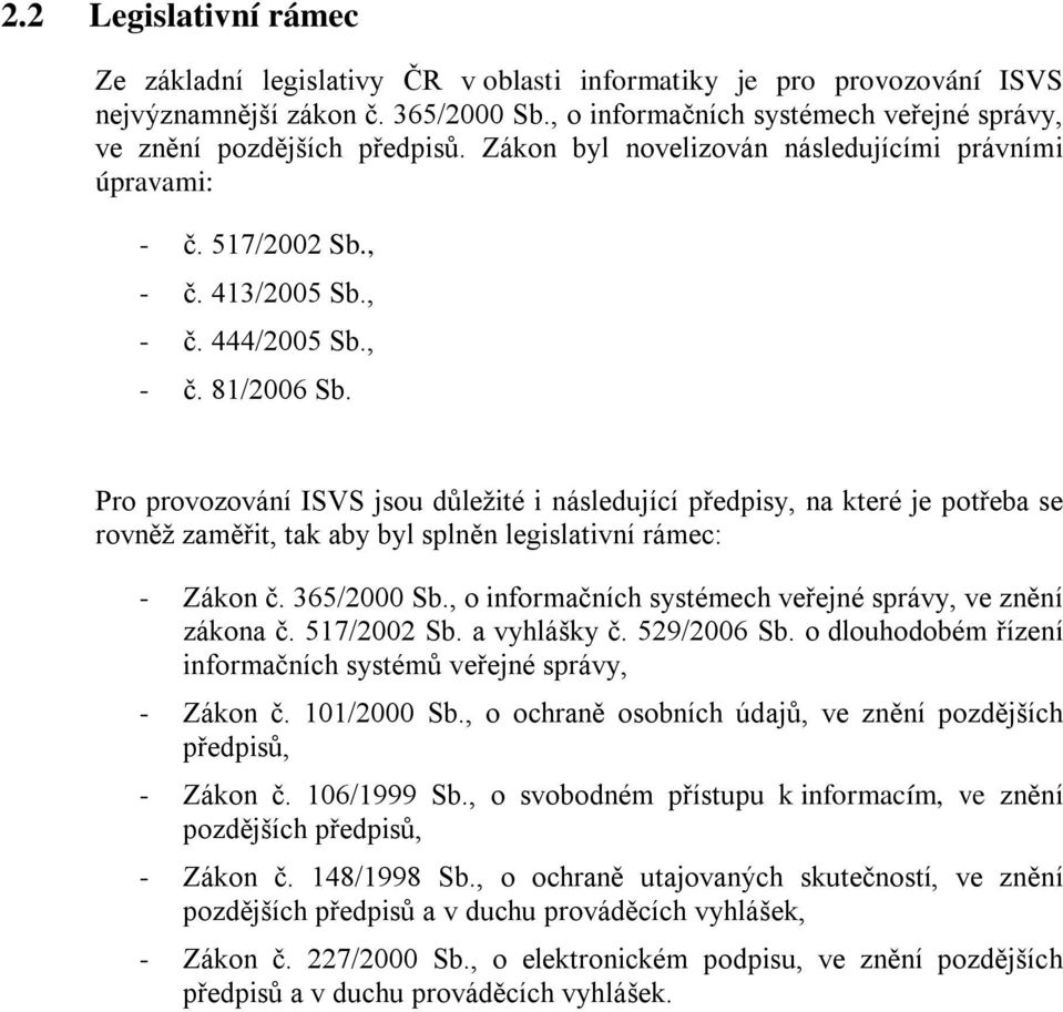 Pro provozování ISVS jsou důležité i následující předpisy, na které je potřeba se rovněž zaměřit, tak aby byl splněn legislativní rámec: - Zákon č. 365/2000 Sb.