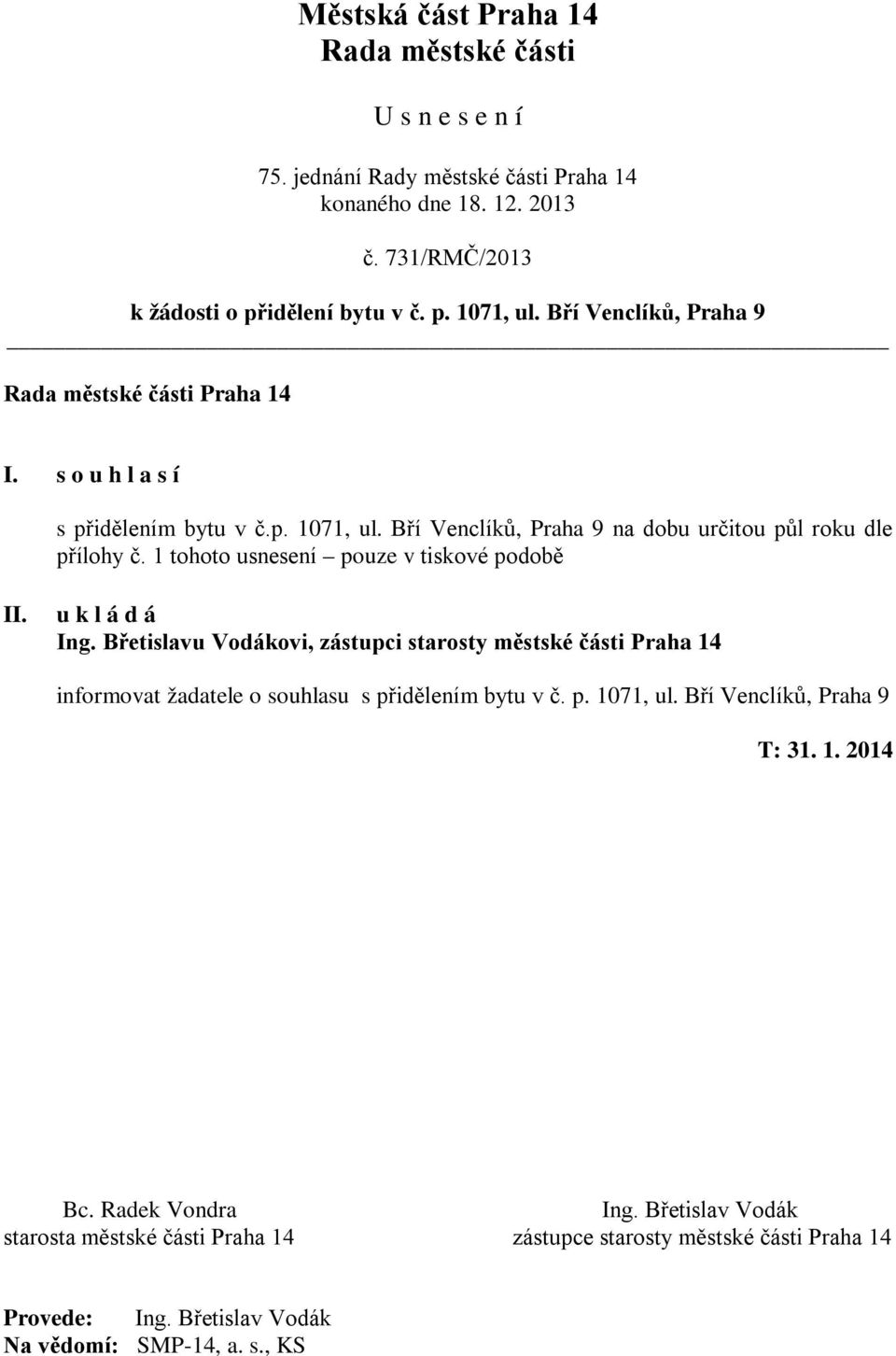 1 tohoto usnesení pouze v tiskové podobě II. u k l á d á Ing. Břetislavu Vodákovi, zástupci starosty městské části Praha 14 informovat žadatele o souhlasu s přidělením bytu v č. p. 1071, ul.