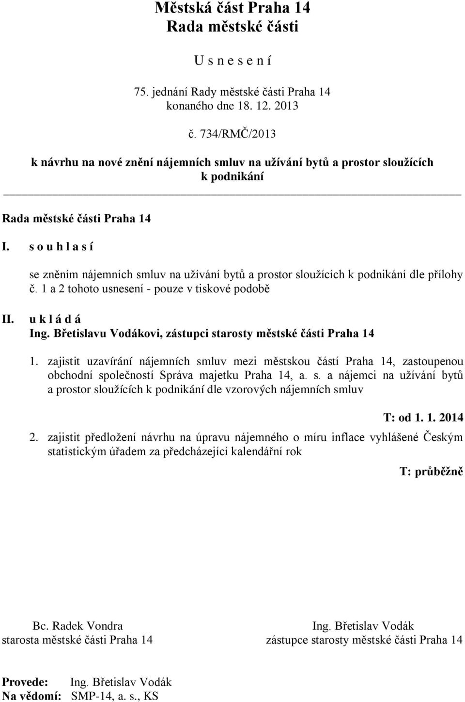 s o u h l a s í se zněním nájemních smluv na užívání bytů a prostor sloužících k podnikání dle přílohy č. 1 a 2 tohoto usnesení - pouze v tiskové podobě II. u k l á d á Ing.