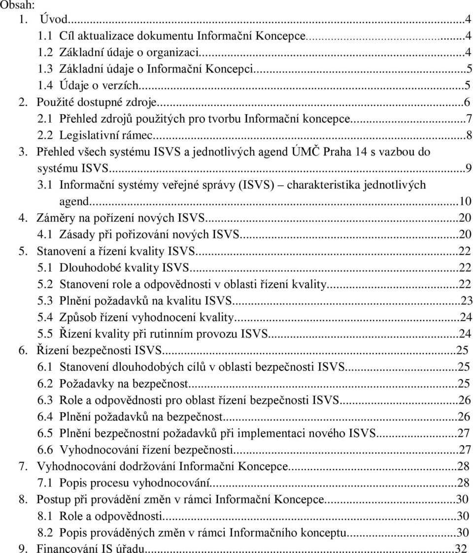 Přehled všech systému ISVS a jednotlivých agend ÚMČ Praha 14 s vazbou do systému ISVS...9 3.1 Informační systémy veřejné správy (ISVS) charakteristika jednotlivých agend...10 4.